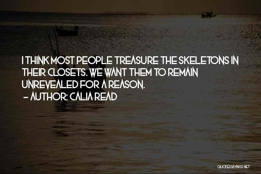 Calia Read Quotes: I Think Most People Treasure The Skeletons In Their Closets. We Want Them To Remain Unrevealed For A Reason.