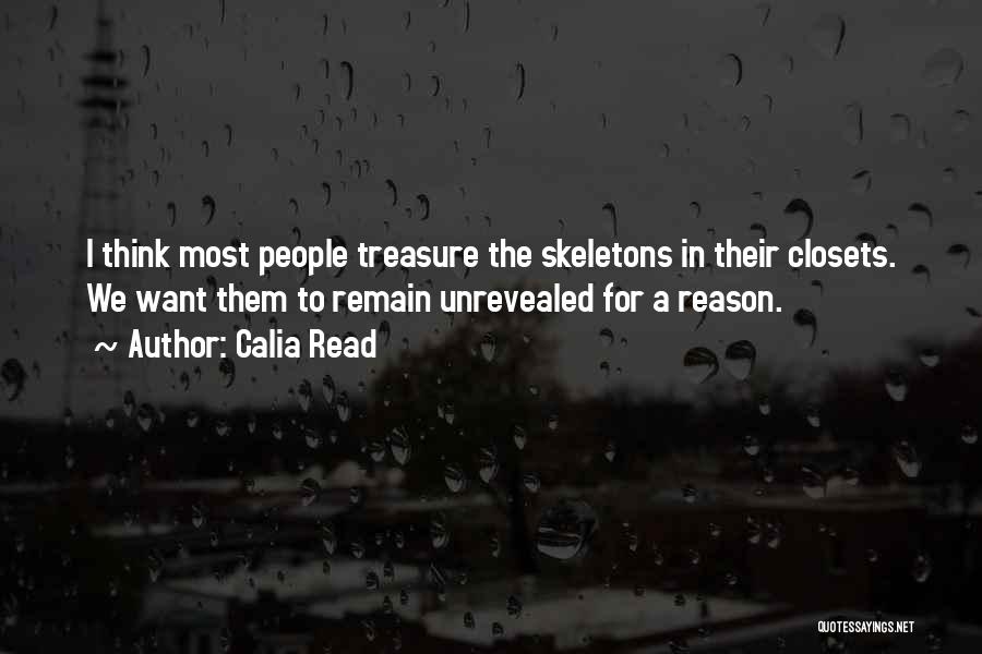 Calia Read Quotes: I Think Most People Treasure The Skeletons In Their Closets. We Want Them To Remain Unrevealed For A Reason.