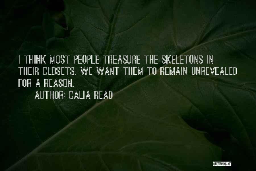 Calia Read Quotes: I Think Most People Treasure The Skeletons In Their Closets. We Want Them To Remain Unrevealed For A Reason.