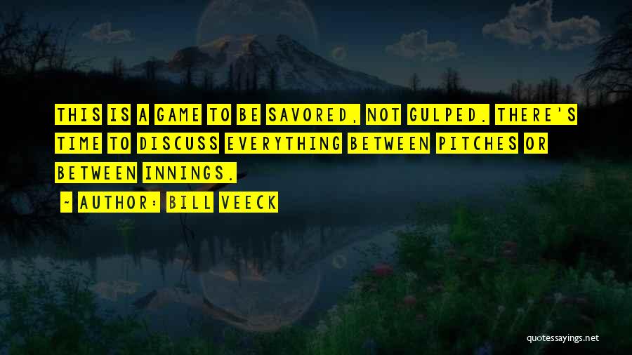 Bill Veeck Quotes: This Is A Game To Be Savored, Not Gulped. There's Time To Discuss Everything Between Pitches Or Between Innings.