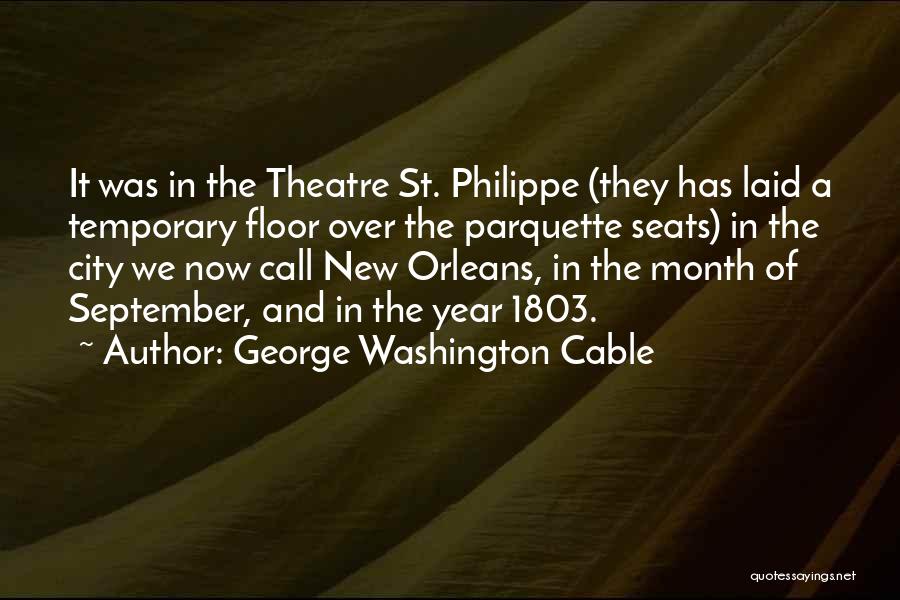 George Washington Cable Quotes: It Was In The Theatre St. Philippe (they Has Laid A Temporary Floor Over The Parquette Seats) In The City