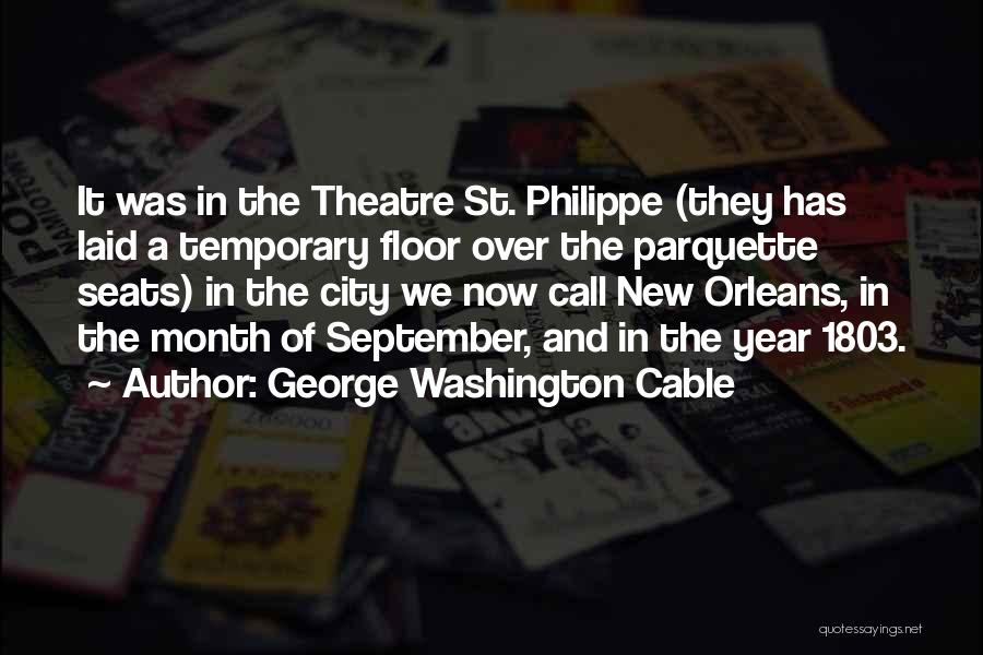 George Washington Cable Quotes: It Was In The Theatre St. Philippe (they Has Laid A Temporary Floor Over The Parquette Seats) In The City