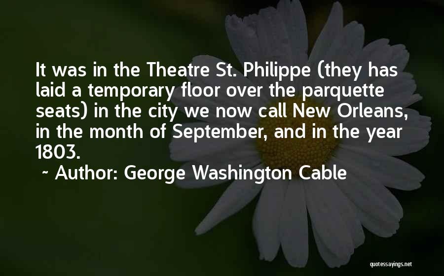 George Washington Cable Quotes: It Was In The Theatre St. Philippe (they Has Laid A Temporary Floor Over The Parquette Seats) In The City