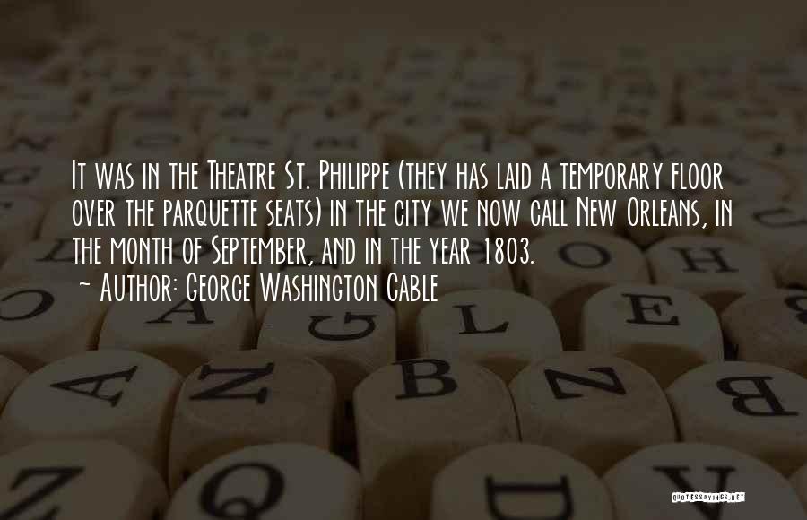 George Washington Cable Quotes: It Was In The Theatre St. Philippe (they Has Laid A Temporary Floor Over The Parquette Seats) In The City