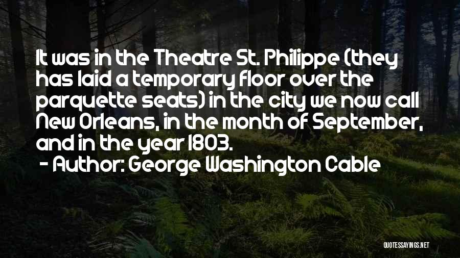 George Washington Cable Quotes: It Was In The Theatre St. Philippe (they Has Laid A Temporary Floor Over The Parquette Seats) In The City