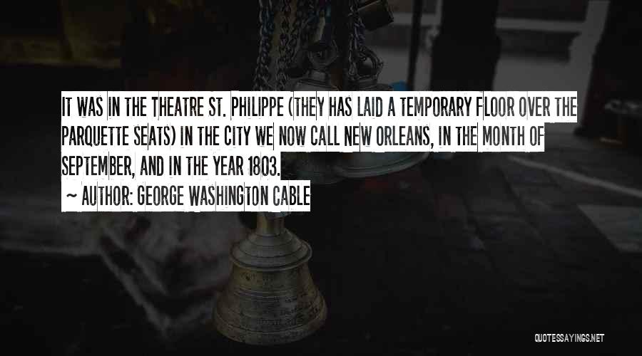 George Washington Cable Quotes: It Was In The Theatre St. Philippe (they Has Laid A Temporary Floor Over The Parquette Seats) In The City