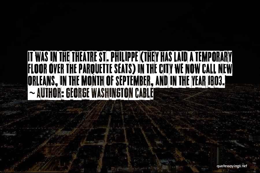 George Washington Cable Quotes: It Was In The Theatre St. Philippe (they Has Laid A Temporary Floor Over The Parquette Seats) In The City