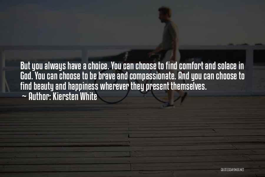 Kiersten White Quotes: But You Always Have A Choice. You Can Choose To Find Comfort And Solace In God. You Can Choose To