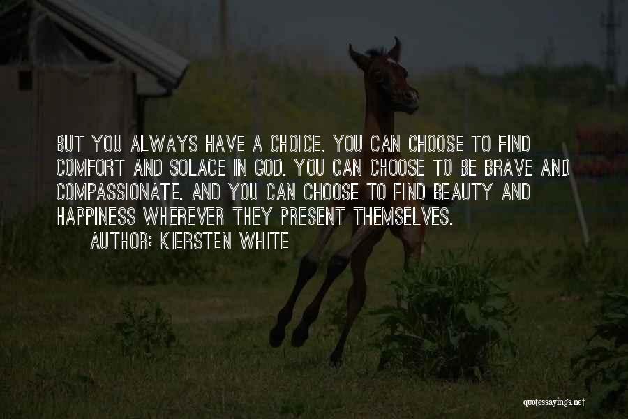 Kiersten White Quotes: But You Always Have A Choice. You Can Choose To Find Comfort And Solace In God. You Can Choose To