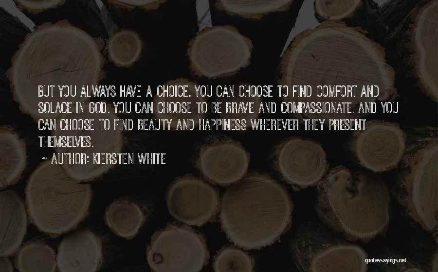 Kiersten White Quotes: But You Always Have A Choice. You Can Choose To Find Comfort And Solace In God. You Can Choose To