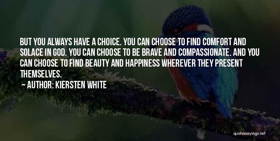 Kiersten White Quotes: But You Always Have A Choice. You Can Choose To Find Comfort And Solace In God. You Can Choose To