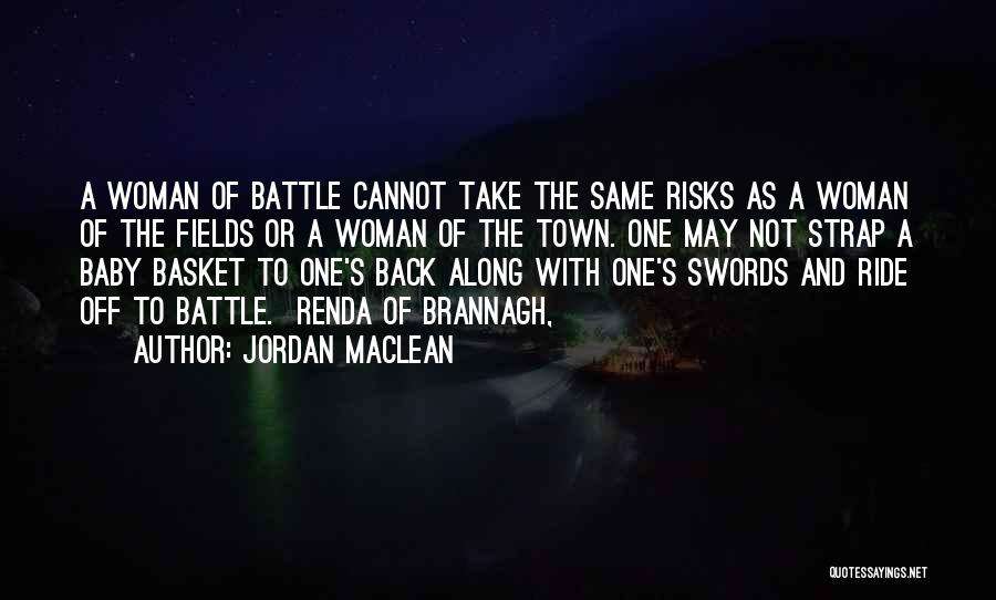 Jordan MacLean Quotes: A Woman Of Battle Cannot Take The Same Risks As A Woman Of The Fields Or A Woman Of The