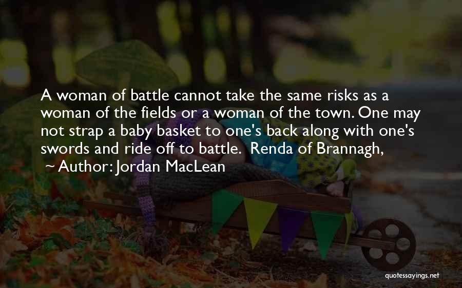 Jordan MacLean Quotes: A Woman Of Battle Cannot Take The Same Risks As A Woman Of The Fields Or A Woman Of The