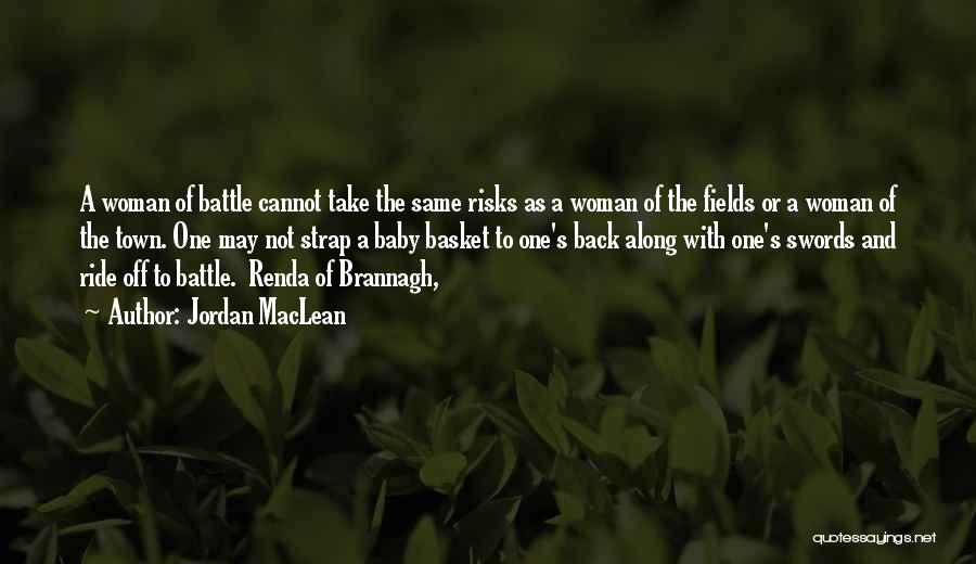 Jordan MacLean Quotes: A Woman Of Battle Cannot Take The Same Risks As A Woman Of The Fields Or A Woman Of The