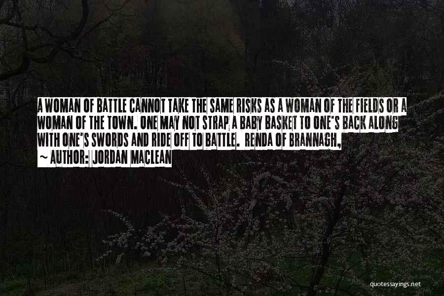 Jordan MacLean Quotes: A Woman Of Battle Cannot Take The Same Risks As A Woman Of The Fields Or A Woman Of The