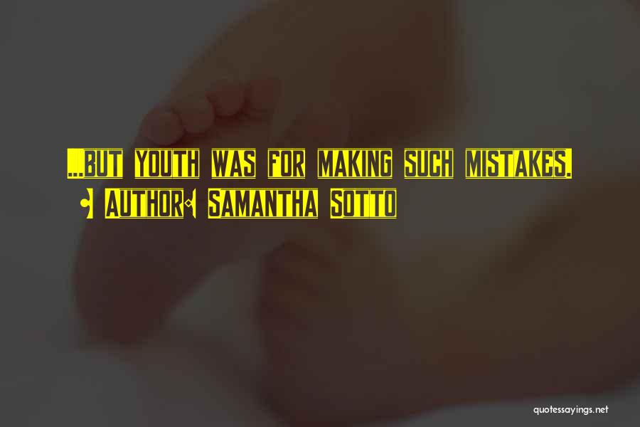 Samantha Sotto Quotes: ...but Youth Was For Making Such Mistakes.