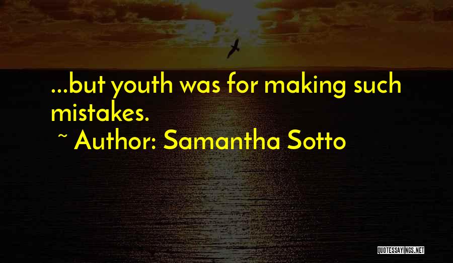 Samantha Sotto Quotes: ...but Youth Was For Making Such Mistakes.