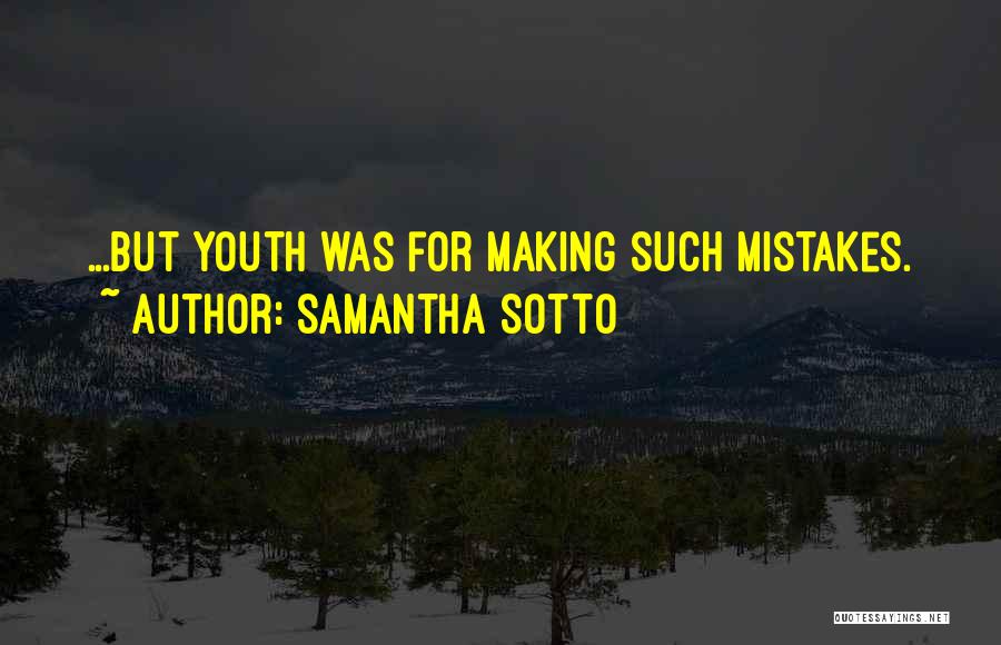 Samantha Sotto Quotes: ...but Youth Was For Making Such Mistakes.