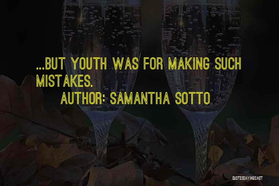 Samantha Sotto Quotes: ...but Youth Was For Making Such Mistakes.