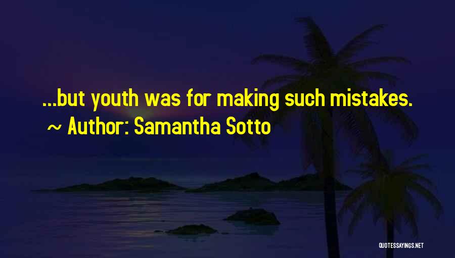 Samantha Sotto Quotes: ...but Youth Was For Making Such Mistakes.