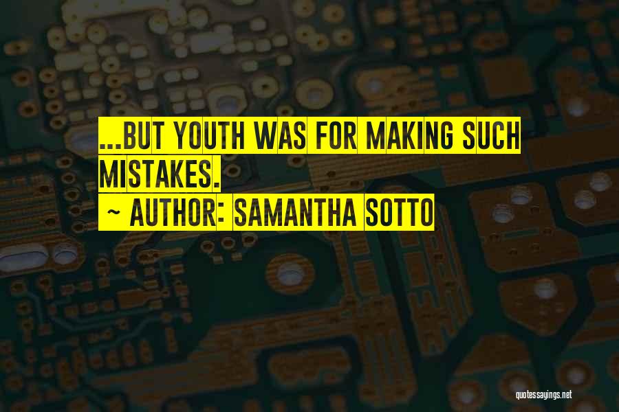 Samantha Sotto Quotes: ...but Youth Was For Making Such Mistakes.