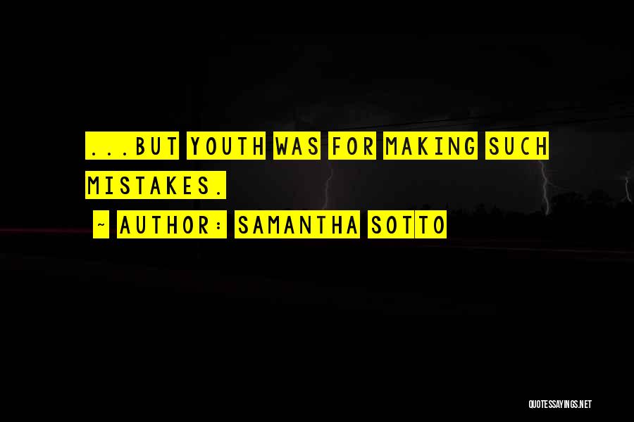 Samantha Sotto Quotes: ...but Youth Was For Making Such Mistakes.