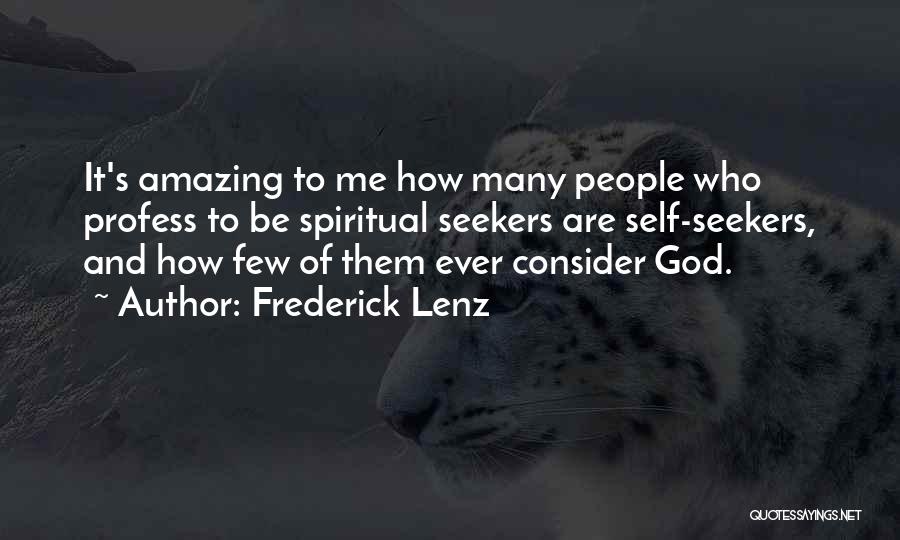 Frederick Lenz Quotes: It's Amazing To Me How Many People Who Profess To Be Spiritual Seekers Are Self-seekers, And How Few Of Them