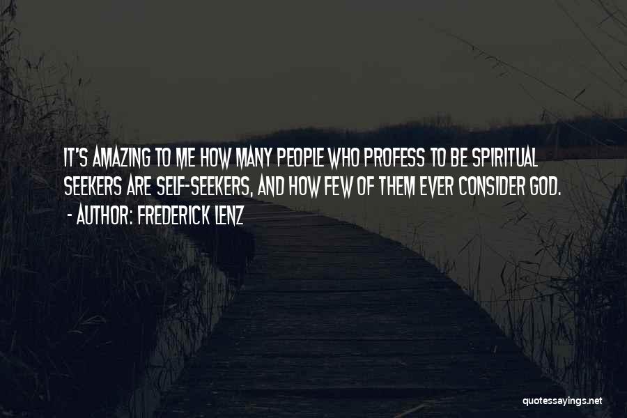 Frederick Lenz Quotes: It's Amazing To Me How Many People Who Profess To Be Spiritual Seekers Are Self-seekers, And How Few Of Them