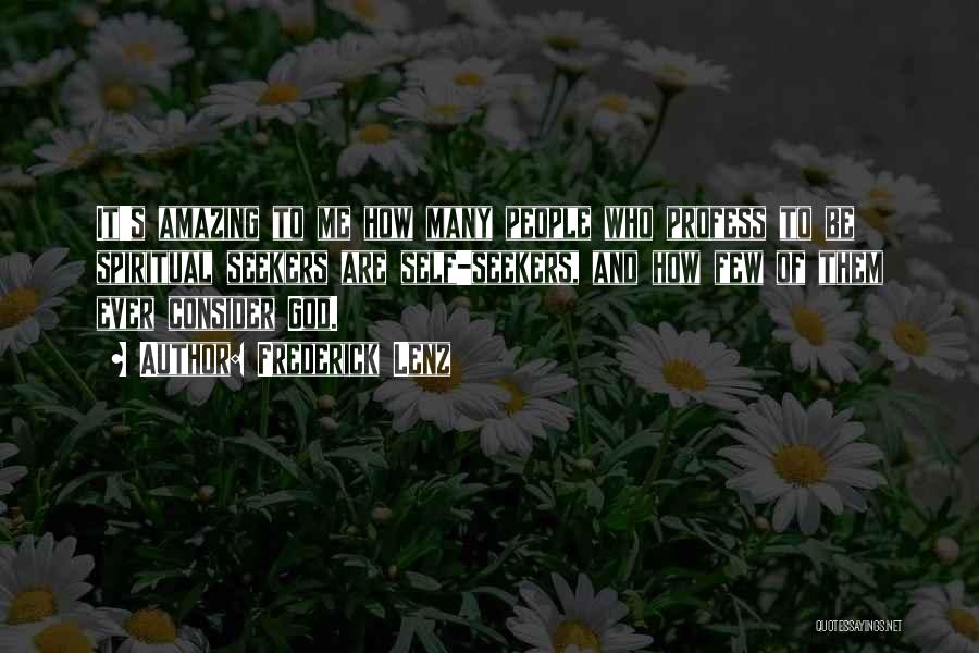 Frederick Lenz Quotes: It's Amazing To Me How Many People Who Profess To Be Spiritual Seekers Are Self-seekers, And How Few Of Them