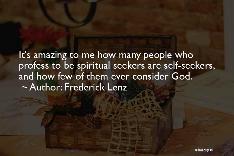Frederick Lenz Quotes: It's Amazing To Me How Many People Who Profess To Be Spiritual Seekers Are Self-seekers, And How Few Of Them