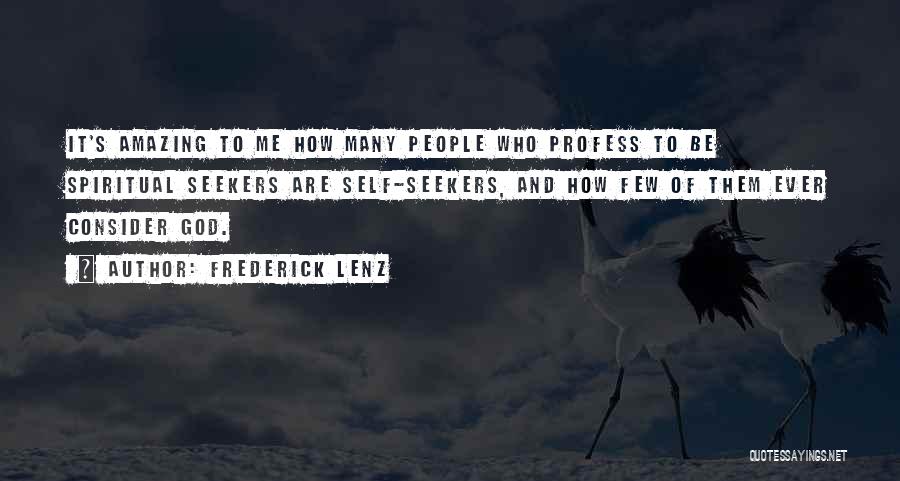 Frederick Lenz Quotes: It's Amazing To Me How Many People Who Profess To Be Spiritual Seekers Are Self-seekers, And How Few Of Them