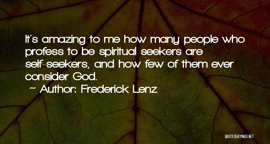 Frederick Lenz Quotes: It's Amazing To Me How Many People Who Profess To Be Spiritual Seekers Are Self-seekers, And How Few Of Them