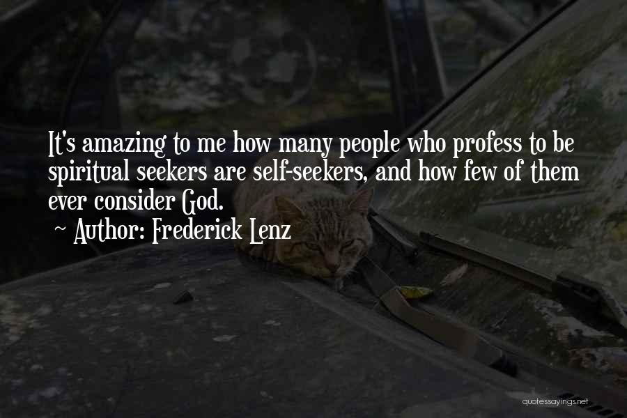 Frederick Lenz Quotes: It's Amazing To Me How Many People Who Profess To Be Spiritual Seekers Are Self-seekers, And How Few Of Them