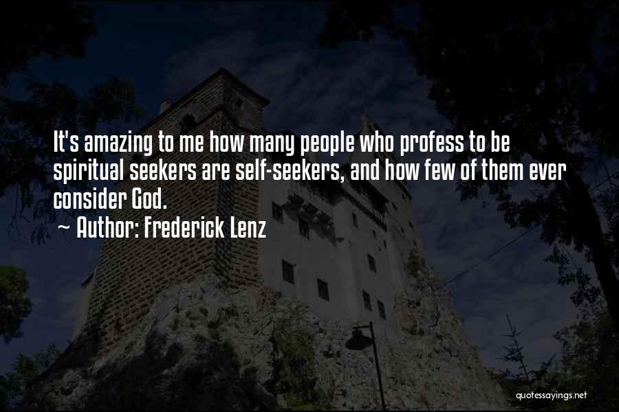 Frederick Lenz Quotes: It's Amazing To Me How Many People Who Profess To Be Spiritual Seekers Are Self-seekers, And How Few Of Them