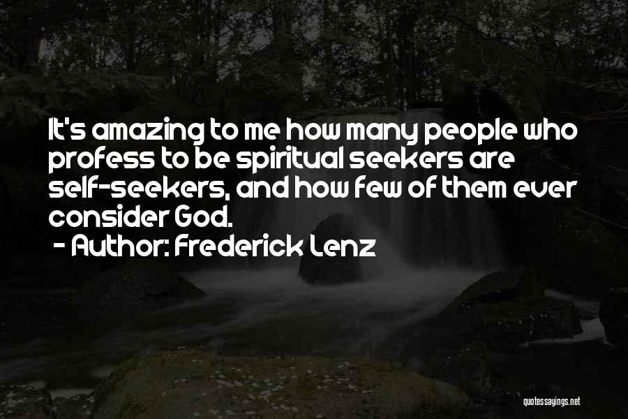 Frederick Lenz Quotes: It's Amazing To Me How Many People Who Profess To Be Spiritual Seekers Are Self-seekers, And How Few Of Them