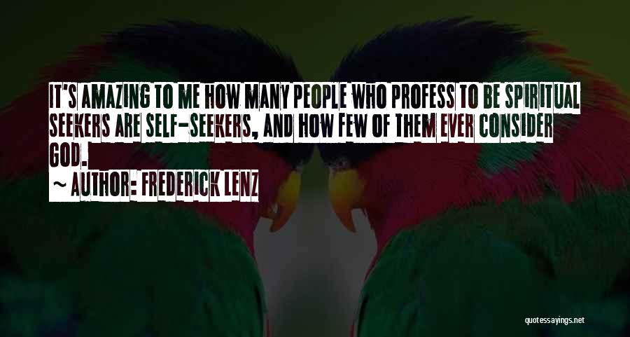 Frederick Lenz Quotes: It's Amazing To Me How Many People Who Profess To Be Spiritual Seekers Are Self-seekers, And How Few Of Them