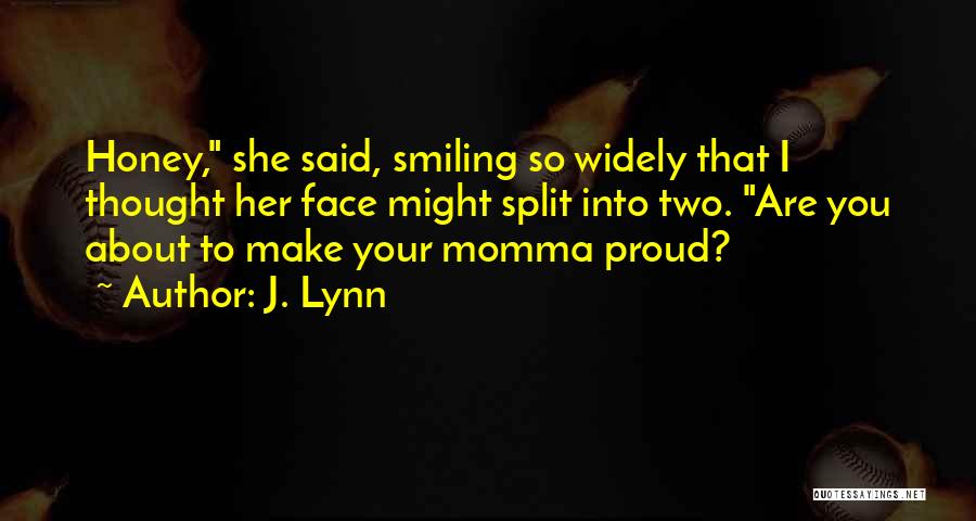 J. Lynn Quotes: Honey, She Said, Smiling So Widely That I Thought Her Face Might Split Into Two. Are You About To Make