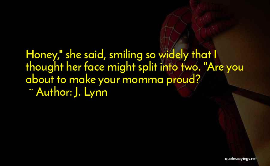 J. Lynn Quotes: Honey, She Said, Smiling So Widely That I Thought Her Face Might Split Into Two. Are You About To Make