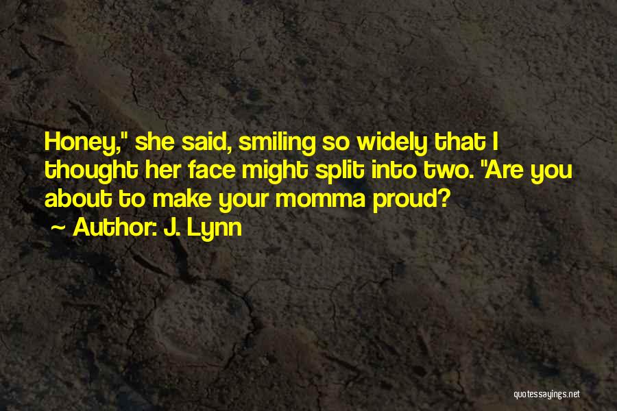 J. Lynn Quotes: Honey, She Said, Smiling So Widely That I Thought Her Face Might Split Into Two. Are You About To Make