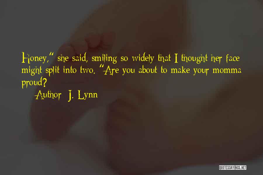 J. Lynn Quotes: Honey, She Said, Smiling So Widely That I Thought Her Face Might Split Into Two. Are You About To Make