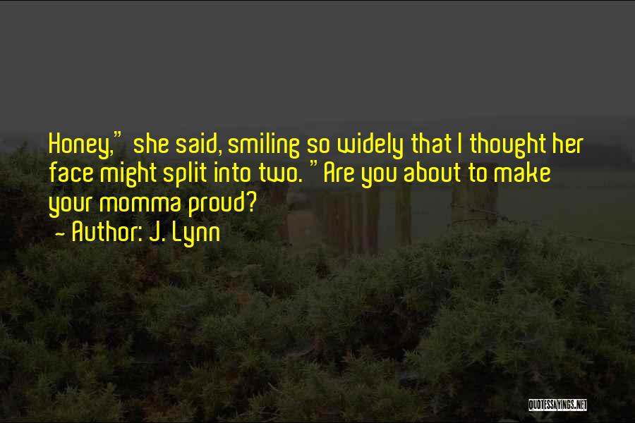 J. Lynn Quotes: Honey, She Said, Smiling So Widely That I Thought Her Face Might Split Into Two. Are You About To Make