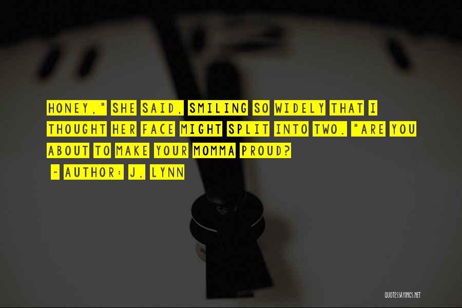 J. Lynn Quotes: Honey, She Said, Smiling So Widely That I Thought Her Face Might Split Into Two. Are You About To Make