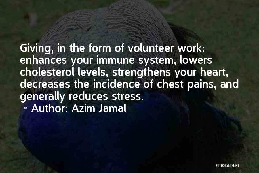 Azim Jamal Quotes: Giving, In The Form Of Volunteer Work: Enhances Your Immune System, Lowers Cholesterol Levels, Strengthens Your Heart, Decreases The Incidence