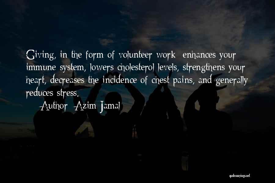 Azim Jamal Quotes: Giving, In The Form Of Volunteer Work: Enhances Your Immune System, Lowers Cholesterol Levels, Strengthens Your Heart, Decreases The Incidence