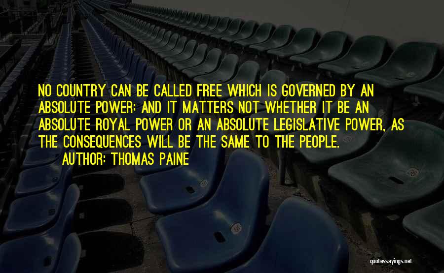Thomas Paine Quotes: No Country Can Be Called Free Which Is Governed By An Absolute Power; And It Matters Not Whether It Be