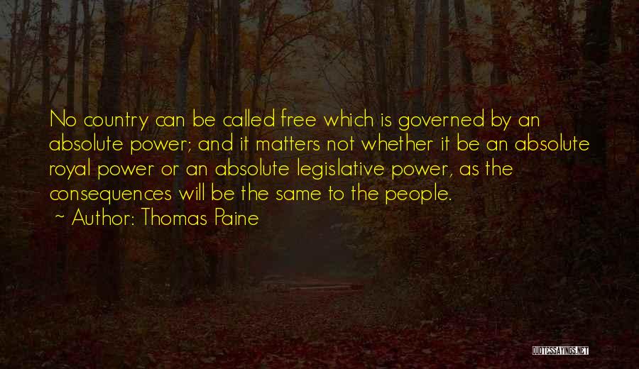 Thomas Paine Quotes: No Country Can Be Called Free Which Is Governed By An Absolute Power; And It Matters Not Whether It Be