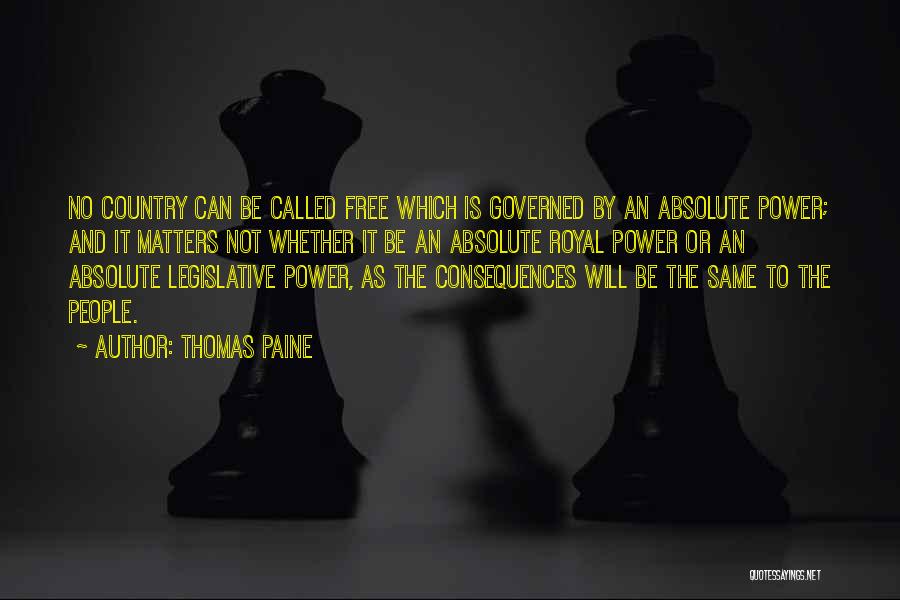 Thomas Paine Quotes: No Country Can Be Called Free Which Is Governed By An Absolute Power; And It Matters Not Whether It Be