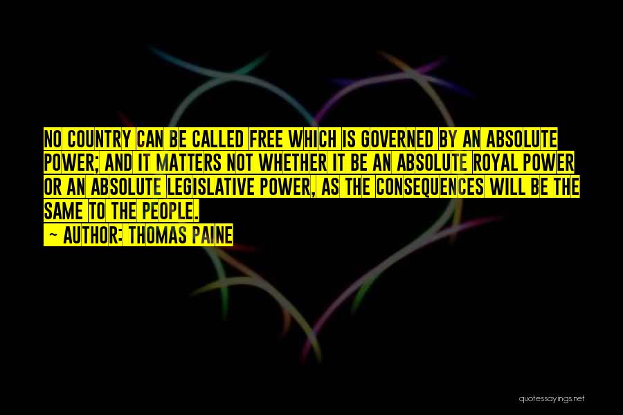Thomas Paine Quotes: No Country Can Be Called Free Which Is Governed By An Absolute Power; And It Matters Not Whether It Be