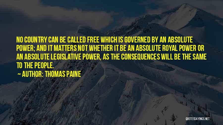 Thomas Paine Quotes: No Country Can Be Called Free Which Is Governed By An Absolute Power; And It Matters Not Whether It Be