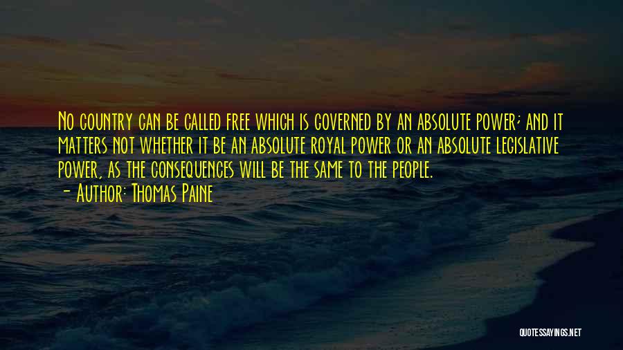 Thomas Paine Quotes: No Country Can Be Called Free Which Is Governed By An Absolute Power; And It Matters Not Whether It Be